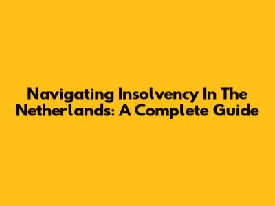 Navigating Insolvency In The Netherlands: A Complete Guide
