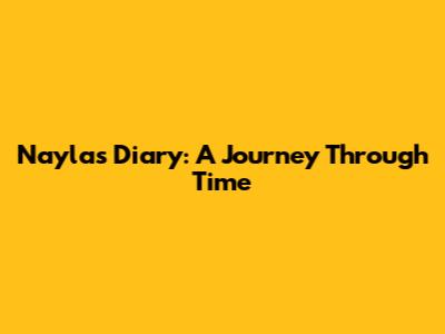 Nayla's Diary: A Journey Through Time