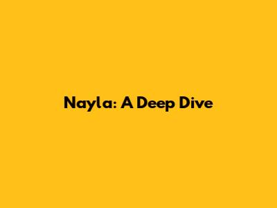 Nayla: A Deep Dive