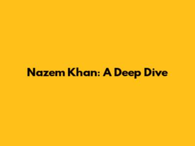 Nazem Khan: A Deep Dive