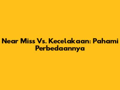 Near Miss Vs. Kecelakaan: Pahami Perbedaannya