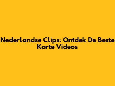 Nederlandse Clips: Ontdek De Beste Korte Video's