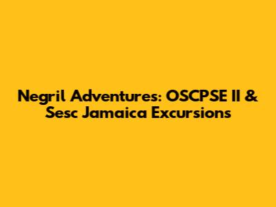 Negril Adventures: OSCPSE II & Sesc Jamaica Excursions