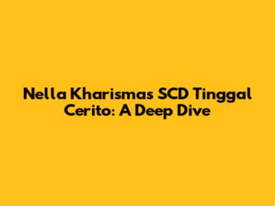 Nella Kharisma's SCD Tinggal Cerito: A Deep Dive