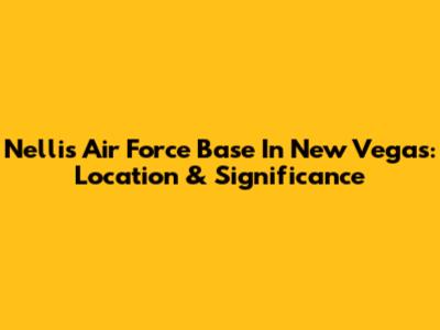 Nellis Air Force Base In New Vegas: Location & Significance