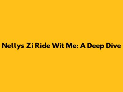Nelly's "Zi Ride Wit Me": A Deep Dive