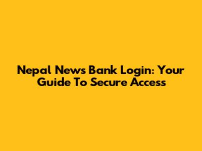 Nepal News Bank Login: Your Guide To Secure Access