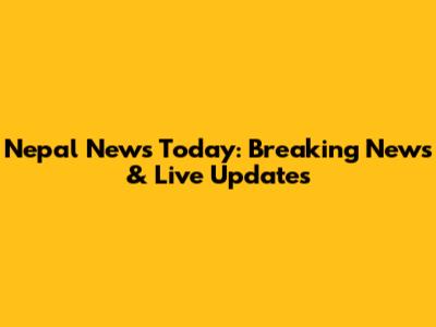 Nepal News Today: Breaking News & Live Updates