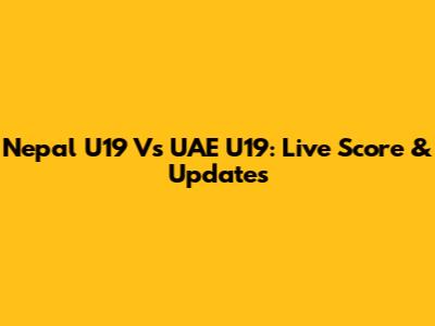 Nepal U19 Vs UAE U19: Live Score & Updates