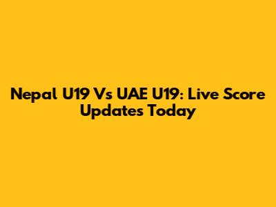 Nepal U19 Vs UAE U19: Live Score Updates Today