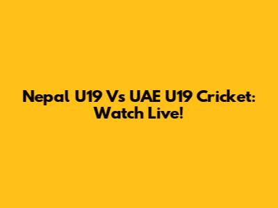 Nepal U19 Vs UAE U19 Cricket: Watch Live!
