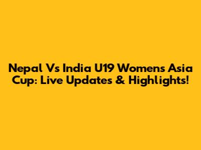 Nepal Vs India U19 Women's Asia Cup: Live Updates & Highlights!
