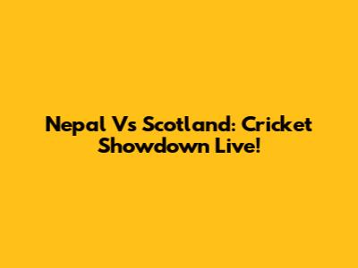 Nepal Vs Scotland: Cricket Showdown Live!
