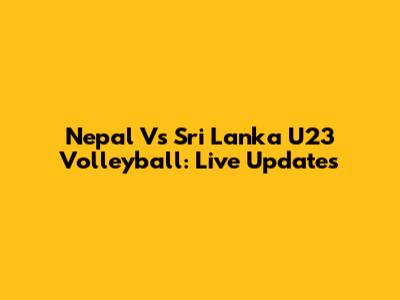 Nepal Vs Sri Lanka U23 Volleyball: Live Updates