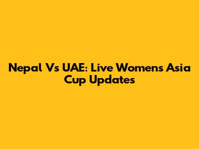Nepal Vs UAE: Live Women's Asia Cup Updates
