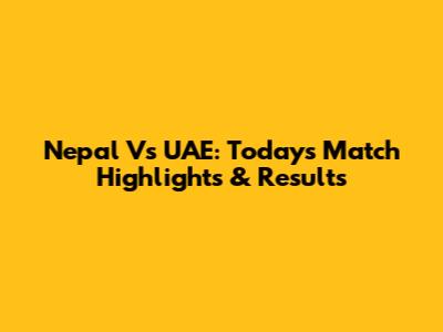 Nepal Vs UAE: Today's Match Highlights & Results