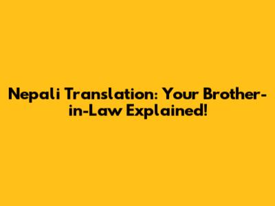 Nepali Translation: Your Brother-in-Law Explained!