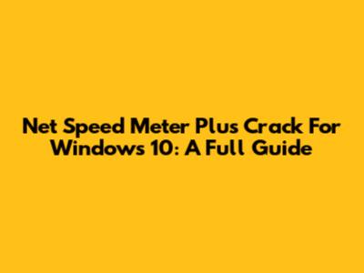 Net Speed Meter Plus Crack For Windows 10: A Full Guide