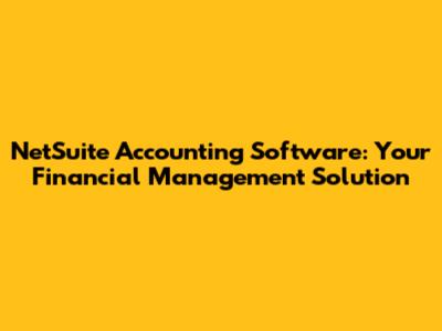 NetSuite Accounting Software: Your Financial Management Solution