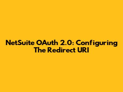 NetSuite OAuth 2.0: Configuring The Redirect URI
