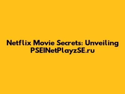 Netflix Movie Secrets: Unveiling PSEINetPlayzSE.ru