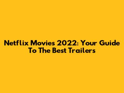 Netflix Movies 2022: Your Guide To The Best Trailers