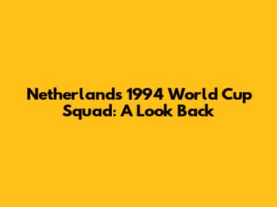 Netherlands' 1994 World Cup Squad: A Look Back
