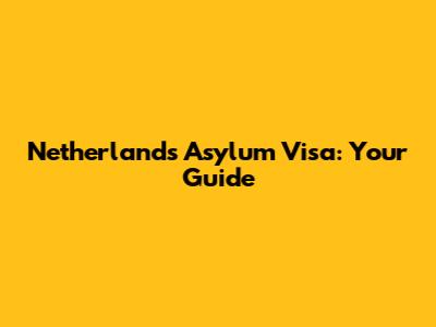 Netherlands Asylum Visa: Your Guide