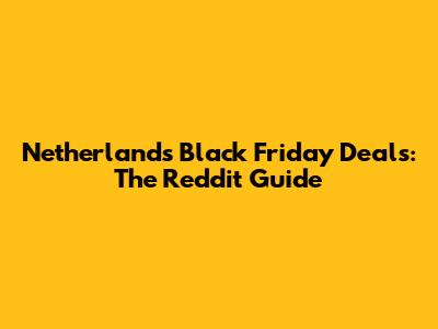 Netherlands Black Friday Deals: The Reddit Guide