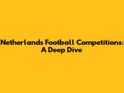 Netherlands Football Competitions: A Deep Dive