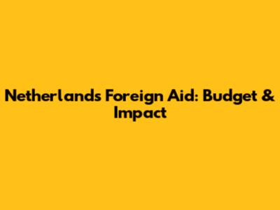 Netherlands Foreign Aid: Budget & Impact