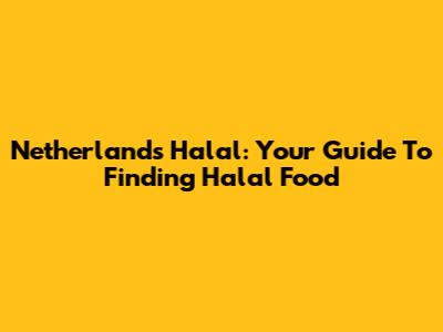 Netherlands Halal: Your Guide To Finding Halal Food