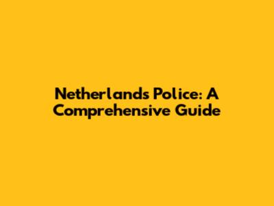 Netherlands Police: A Comprehensive Guide