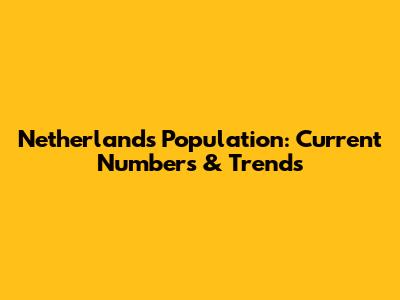 Netherlands Population: Current Numbers & Trends