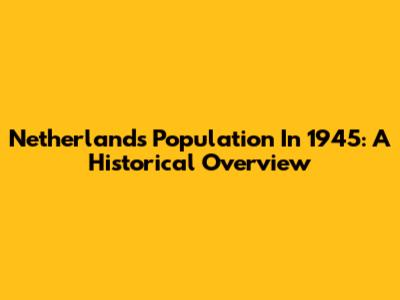 Netherlands Population In 1945: A Historical Overview