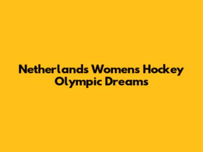 Netherlands Women's Hockey Olympic Dreams