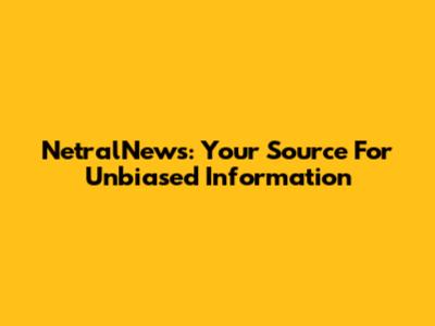 NetralNews: Your Source For Unbiased Information