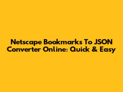 Netscape Bookmarks To JSON Converter Online: Quick & Easy
