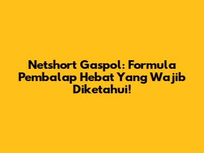Netshort Gaspol: Formula Pembalap Hebat Yang Wajib Diketahui!