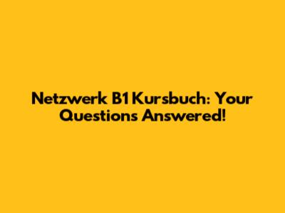 Netzwerk B1 Kursbuch: Your Questions Answered!