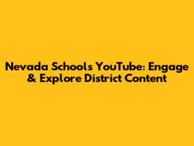 Nevada Schools YouTube: Engage & Explore District Content