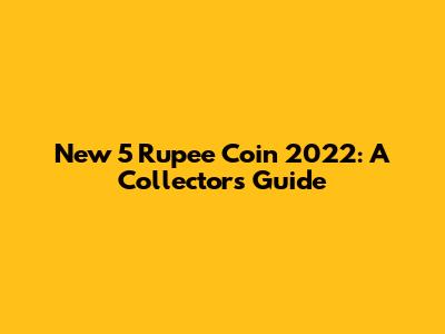 New 5 Rupee Coin 2022: A Collector's Guide