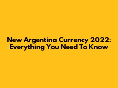 New Argentina Currency 2022: Everything You Need To Know