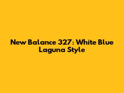 New Balance 327: White Blue Laguna Style