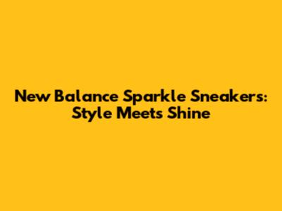 New Balance Sparkle Sneakers: Style Meets Shine
