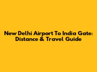New Delhi Airport To India Gate: Distance & Travel Guide