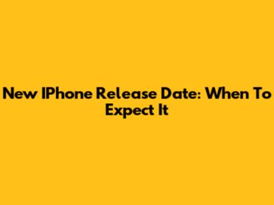 New IPhone Release Date: When To Expect It