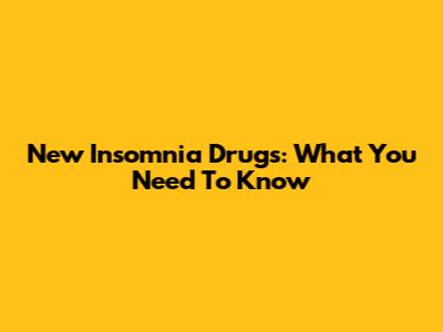 New Insomnia Drugs: What You Need To Know