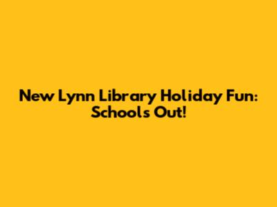 New Lynn Library Holiday Fun: School's Out!