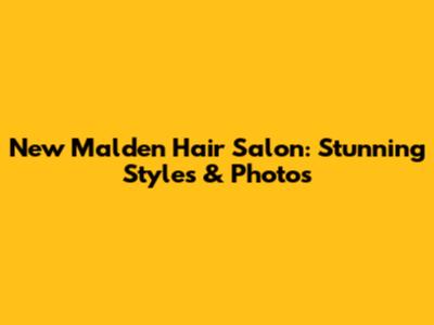 New Malden Hair Salon: Stunning Styles & Photos